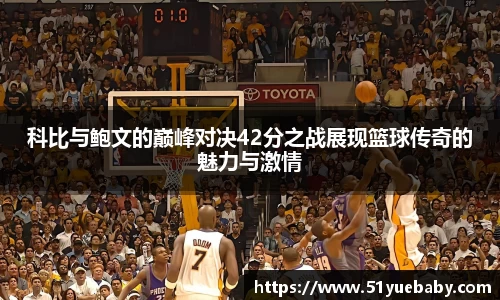科比与鲍文的巅峰对决42分之战展现篮球传奇的魅力与激情
