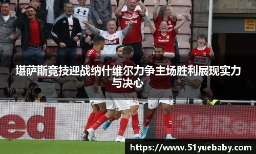 堪萨斯竞技迎战纳什维尔力争主场胜利展现实力与决心