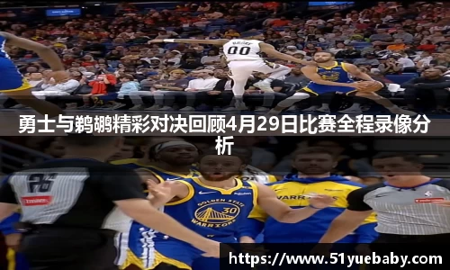 勇士与鹈鹕精彩对决回顾4月29日比赛全程录像分析
